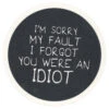 Sip Sip Hooray Coaster - I'm Sorry My Fault - I Forgot You Were An Idiot