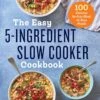 The Easy 5-Ingredient Slow Cooker Cookbook